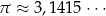 π ≈ 3,141 5⋅⋅⋅ 