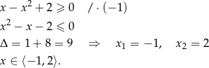 x− x2 + 2 ≥ 0 / ⋅ (−1 ) 2 x − x− 2 ≤ 0 Δ = 1 + 8 = 9 ⇒ x1 = − 1, x2 = 2 x ∈ ⟨− 1,2⟩. 