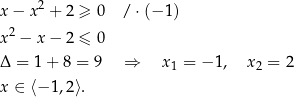  2 x− x + 2 ≥ 0 / ⋅ (−1 ) x2 − x− 2 ≤ 0 Δ = 1 + 8 = 9 ⇒ x1 = − 1, x2 = 2 x ∈ ⟨− 1,2⟩. 