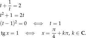  1 t+ --= 2 2 t t + 1 = 2t (t− 1)2 = 0 ⇐ ⇒ t = 1 tgx = 1 ⇐ ⇒ x = π-+ kπ, k ∈ C . 4 