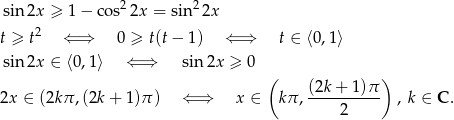  2 2 sin 2x ≥ 1 − cos 2x = sin 2x 2 t ≥ t ⇐ ⇒ 0 ≥ t(t− 1) ⇐ ⇒ t ∈ ⟨0,1⟩ sin 2x ∈ ⟨0,1⟩ ⇐ ⇒ sin2x ≥ 0 ( (2k + 1)π ) 2x ∈ (2k π,(2k + 1)π ) ⇐ ⇒ x ∈ kπ ,---------- , k ∈ C. 2 