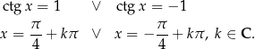  ctg x = 1 ∨ ctg x = − 1 x = π-+ kπ ∨ x = − π- + kπ , k ∈ C . 4 4 
