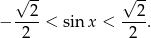  √ -- √ -- 2 2 − ----< sin x < ----. 2 2 