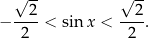  √ -- √ -- − --2-< sin x < --2-. 2 2 