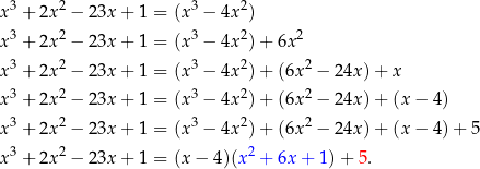  3 2 3 2 x + 2x − 23x + 1 = (x − 4x ) x3 + 2x2 − 23x + 1 = (x3 − 4x2)+ 6x2 3 2 3 2 2 x + 2x − 23x + 1 = (x − 4x )+ (6x − 24x) + x x3 + 2x2 − 23x + 1 = (x3 − 4x2)+ (6x2 − 24x) + (x − 4) x3 + 2x2 − 23x + 1 = (x3 − 4x2)+ (6x2 − 24x) + (x − 4) + 5 3 2 2 x + 2x − 23x + 1 = (x− 4)(x + 6x + 1)+ 5. 