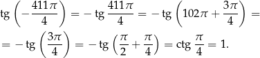  ( ) ( ) tg − 411π-- = − tg 411π--= − tg 102π + 3π- = 4 4 4 ( 3π ) ( π π ) π = − tg --- = − tg --+ -- = ctg -- = 1. 4 2 4 4 