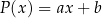 P(x ) = ax + b 