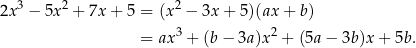  3 2 2 2x − 5x + 7x + 5 = (x − 3x + 5 )(ax + b) = ax 3 + (b − 3a)x 2 + (5a − 3b )x+ 5b. 
