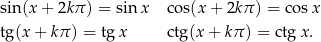 sin(x + 2kπ ) = sinx cos(x + 2k π) = co sx tg(x + kπ ) = tgx ctg(x + kπ ) = ctgx . 