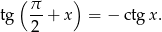  ( π- ) tg 2 + x = − ctgx. 