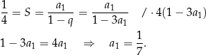  1-= S = -a-1--= --a1---- / ⋅4(1 − 3a 1) 4 1− q 1− 3a1 1 1 − 3a 1 = 4a1 ⇒ a1 = -. 7 