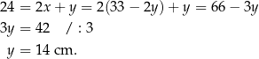 24 = 2x + y = 2(33 − 2y) + y = 66− 3y 3y = 4 2 / : 3 y = 1 4 cm . 