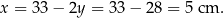 x = 33 − 2y = 33− 28 = 5 cm . 