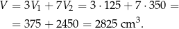 V = 3V 1 + 7V 2 = 3 ⋅125 + 7 ⋅350 = = 375 + 24 50 = 2825 cm 3. 