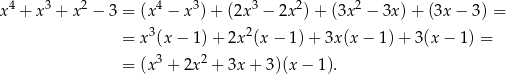 x4 + x3 + x2 − 3 = (x 4 − x 3)+ (2x 3 − 2x2)+ (3x2 − 3x) + (3x − 3) = 3 2 = x (x− 1)+ 2x (x − 1) + 3x(x − 1 )+ 3(x − 1 ) = = (x 3 + 2x 2 + 3x+ 3)(x − 1). 