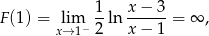  1 x − 3 F(1) = lim --ln ------= ∞ , x→ 1− 2 x − 1 