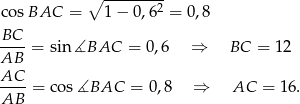  ∘ --------- co sBAC = 1 − 0,6 2 = 0,8 BC ----= sin ∡BAC = 0,6 ⇒ BC = 12 AB AC--= cos ∡BAC = 0 ,8 ⇒ AC = 1 6. AB 