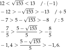  √ ---- 12 < 153 < 13 / ⋅(− 1) √ ---- − 1 2 > − 153 > − 13 / + 5 − 7 > 5− √ 153-> − 8 / : 5 √ ---- 7 5 − 1 53 8 − 5-> -----5---- > − 5- √ ---- − 1 ,4 > 5-−---153-> − 1,6. 5 