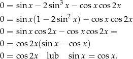  3 0 = sin x− 2sin x− cosx cos2x 0 = sin x(1− 2sin2 x)− cosx cos 2x 0 = sin xco s2x − cos xco s2x = 0 = co s2x(sin x− cosx ) 0 = co s2x lub sin x = co sx. 
