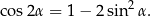 cos2α = 1− 2sin2 α. 