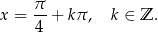  π x = --+ k π, k ∈ Z . 4 