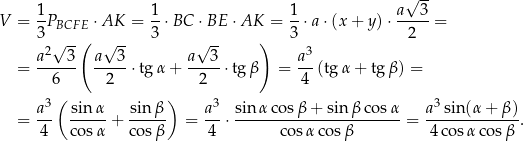  √ -- 1- 1- 1- a--3- V = 3PBCFE ⋅AK = 3 ⋅ BC ⋅BE ⋅AK = 3 ⋅a⋅(x + y)⋅ 2 = 2√ --( √ -- √ -- ) 3 = a---3- a--3-⋅tgα + a--3-⋅tgβ = a--(tg α + tgβ ) = 6 2 2 4 3 ( ) 3 3 a-- sin-α- sinβ- a-- sin-αcos-β-+-sinβ-cos-α a-sin(α-+-β)- = 4 cosα + cosβ = 4 ⋅ co sα cosβ = 4 cosα cosβ . 