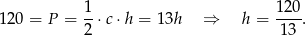  1 120 120 = P = --⋅c ⋅h = 1 3h ⇒ h = ---. 2 13 