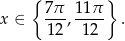  { } 7 π 11π x ∈ --- ,---- . 12 12 