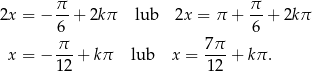  π π 2x = − -- + 2kπ lub 2x = π + --+ 2kπ 6 6 π-- 7π- x = − 12 + k π lub x = 12 + kπ. 
