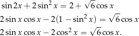  2 √ -- sin2x + 2sin x = 2 + 6co sx√ -- 2sin xco sx − 2(1 − sin2x ) = 6co sx √ -- 2sin xco sx − 2co s2x = 6cos x. 