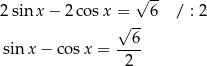  √ -- 2sin x− 2cos x = 6 / : 2 √ -- --6- sinx − cosx = 2 