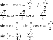  √ -- √ -- 6 2 sin x − cos x = ---- / ⋅---- √ -- √ -- 2 √ 2- ---2 --2- --3- 2 sin x− 2 cosx = 2 √ -- sin x cos π − sin π-cos x = --3- 4 √ 4- 2 ( π ) 3 sin x − -- = ----. 4 2 