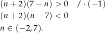 (n + 2)(7− n) > 0 / ⋅ (− 1 ) (n + 2)(n− 7) < 0 n ∈ (− 2,7). 