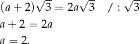  √ -- √ -- √ -- (a + 2) 3 = 2a 3 / : 3 a + 2 = 2a a = 2 . 