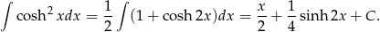 ∫ 2 1 ∫ x 1 cosh xdx = -- (1 + cosh 2x)dx = --+ -sinh 2x + C . 2 2 4 