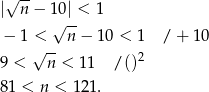 |√n--− 1 0| < 1 √ -- − 1 < n − 10 < 1 / + 10 √ -- 2 9 < n < 1 1 /() 81 < n < 121. 