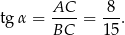tg α = AC-- = -8-. BC 1 5 
