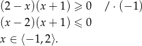 (2 − x )(x+ 1) ≥ 0 / ⋅(− 1) (x − 2)(x+ 1) ≤ 0 x ∈ ⟨− 1,2⟩. 