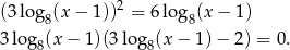 (3log (x − 1 ))2 = 6log (x − 1 ) 8 8 3log8(x − 1 )(3log8(x − 1) − 2) = 0 . 