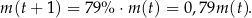 m(t + 1) = 79 % ⋅m (t) = 0,79m (t). 