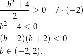  −b 2 + 4 --------> 0 / ⋅(− 2 ) 2 b 2 − 4 < 0 (b − 2)(b + 2) < 0 b ∈ (− 2 ,2 ). 