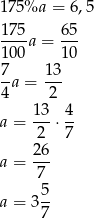 175 %a = 6,5 17 5 65 ----a = --- 10 0 10 7-a = 13- 4 2 13- 4- a = 2 ⋅7 26 a = --- 7 a = 3 5- 7 