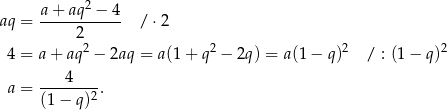  2 aq = a+--aq-−--4- / ⋅2 2 4 = a + aq 2 − 2aq = a(1 + q2 − 2q) = a(1 − q)2 / : (1− q)2 a = ---4----. (1− q)2 