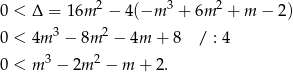  2 3 2 0 < Δ = 16m − 4(−m + 6m + m − 2) 0 < 4m 3 − 8m 2 − 4m + 8 / : 4 3 2 0 < m − 2m − m + 2. 