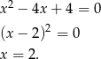 x2 − 4x + 4 = 0 2 (x − 2) = 0 x = 2. 