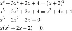  3 2 2 x + 3x + 2x + 4 = (x+ 2) x3 + 3x2 + 2x + 4 = x2 + 4x+ 4 3 2 x + 2x − 2x = 0 x(x2 + 2x − 2 ) = 0. 