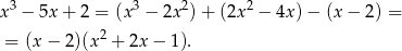 3 3 2 2 x − 5x+ 2 = (x − 2x )+ (2x − 4x )− (x− 2) = = (x− 2)(x2 + 2x − 1). 