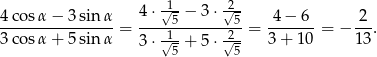  4 ⋅√1-− 3⋅ 2√-- 4-cosα-−--3sinα- = -----5-------5 = -4−-6--= − 2-. 3 cosα + 5sinα 3 ⋅√1-+ 5⋅ 2√-- 3 + 10 13 5 5 