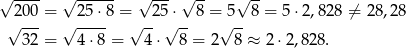 √ ---- √ ------ √ --- √ -- √ -- √200-= √ 25-⋅8 = √-25√⋅--8 =√5--8 = 5⋅ 2,828 ⁄= 28 ,28 32 = 4⋅ 8 = 4⋅ 8 = 2 8 ≈ 2⋅2,8 28. 