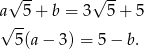  √ -- √ -- a 5 + b = 3 5+ 5 √ -- 5(a − 3) = 5− b . 